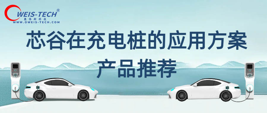 【OWEIS奥伟斯】芯谷在充电桩的应用方案及产品推荐